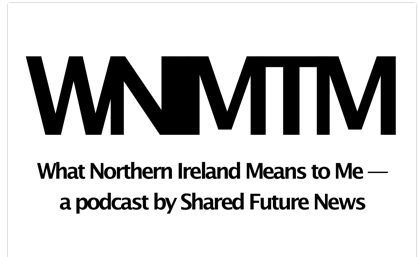 What Northern Ireland Means to Me Podcast Series